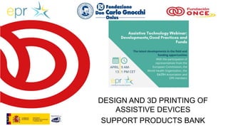 DESIGN AND 3D PRINTING OF
ASSISTIVE DEVICES
SUPPORT PRODUCTS BANK
 