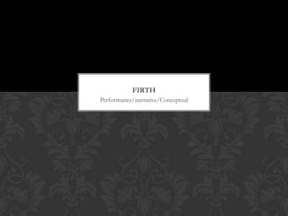 FIRTH
Performance/Narrative/Conceptual
 