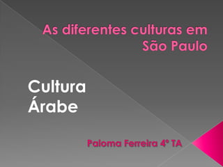 As diferentes culturas em São Paulo Cultura Árabe Paloma Ferreira 4º TA 