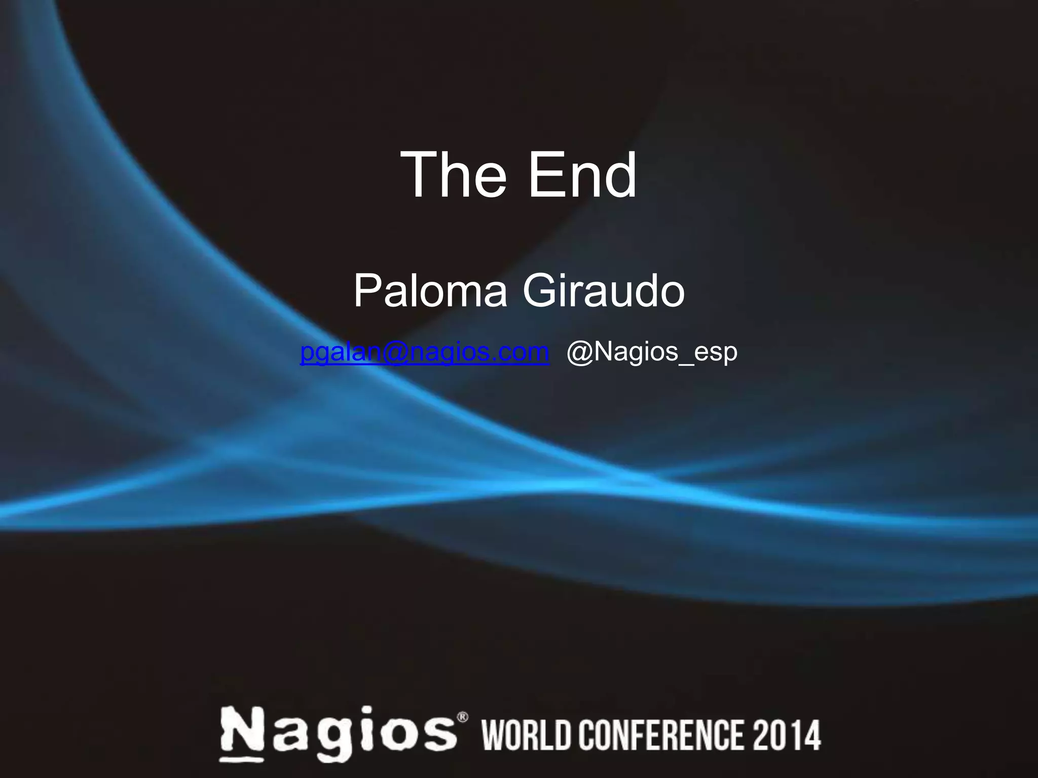 The End 
Paloma Giraudo 
pgalan@nagios.com @Nagios_esp 
