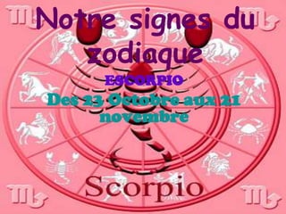 Notre signes du
   zodiaque
      ESCORPIO
Des 23 Octobre aux 21
      novembre
 
