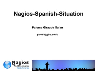 Nagios-Spanish-Situation

      Paloma Giraudo Galan

         paloma@giraudo.es
 