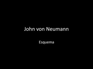 John von Neumann

     Esquema
 