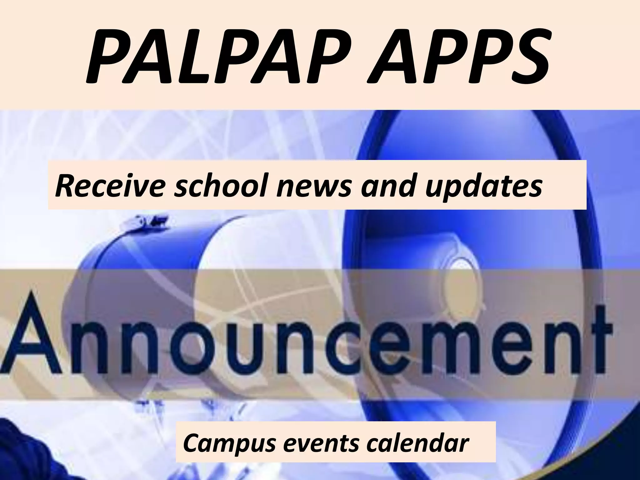 PALPAP APPS
Receive school news and updates
Campus events calendar
