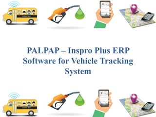 PALPAP – Inspro Plus ERP
Software for Vehicle Tracking
System
 