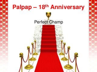 Palpap – 18th Anniversary
Perfect Champ
 