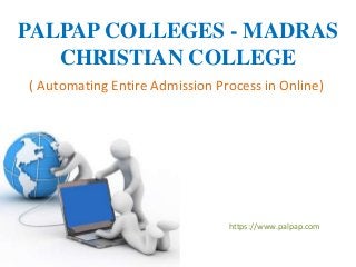 PALPAP COLLEGES - MADRAS
CHRISTIAN COLLEGE
( Automating Entire Admission Process in Online)
https://www.palpap.com
 