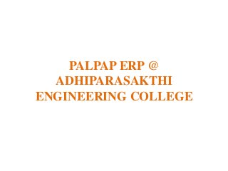 PALPAP ERP @
ADHIPARASAKTHI
ENGINEERING COLLEGE
 
