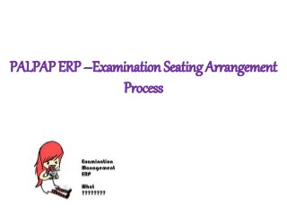 PALPAP ERP –Examination Seating Arrangement
Process
 