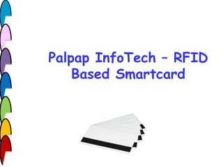 Palpap InfoTech – RFID
Based Smartcard
 