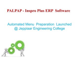 PALPAP - Inspro Plus ERP Software
Automated Menu Preparation Launched
@ Jeppiaar Engineering College
 