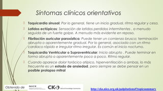 Síntomas clínicos orientativos
 Taquicardia sinusal: Por lo general, tiene un inicio gradual, ritmo regular y cesa.
 Lat...
