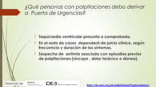 ¿Qué personas con palpitaciones debo derivar
a Puerta de Urgencias?

 Taquicardia ventricular presunta o comprobada.
 En...