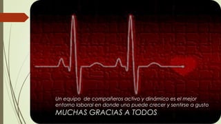 Un equipo de compañeros activo y dinámico es el mejor
entorno laboral en donde uno puede crecer y sentirse a gusto

MUCHAS...