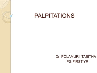 PALPITATIONS




      Dr POLAMURI TABITHA
           PG FIRST YR
 