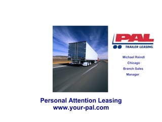 Personal Attention Leasing www.your-pal.com Michael Reindl Chicago Branch Sales  Manager  
