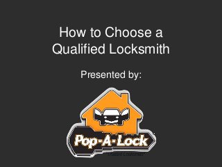 How to Choose a
Qualified Locksmith
Presented by:
 