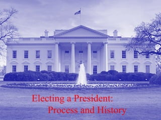 Electing a President:
    Process and History
 