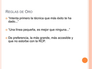 REGLAS DE ORO
 “Intenta primero la técnica que más éxito te ha
dado...”
 “Una línea pequeña, es mejor que ninguna...”
 De preferencia, la más grande, más accesible y
que no estorbe con la RCP.
 