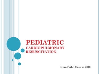 PEDIATRIC   CARDIOPULMONARY RESUSCITATION From PALS Course 2010 
