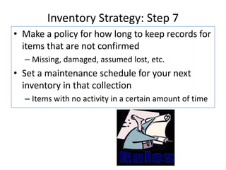 Inventory Strategy: Step 6Track down items on the shelf list that were not confirmed in your first pass.Place holds for items that were checked out when made your first sweepFollow up: mark missing? Damaged?