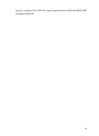 19
venous O2 saturation ได้ จะทาให้การวัด cardiac output ชัดเจนและการปรับยามีประสิทธิภาพที่ดี
และลดข้อแทรกซ้อนลงได้
 