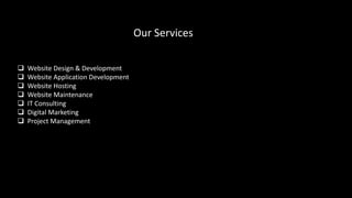 Our Services
 Website Design & Development
 Website Application Development
 Website Hosting
 Website Maintenance
 IT...