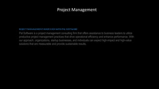 Project Management
ROJECT MANAGEMENT MADE EASY WITH PALSOFTWARE
Pal Software is a project management consulting firm that ...