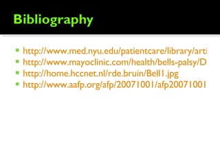 http://www.med.nyu.edu/patientcare/library/article.html?ChunkIID=22491 http://www.mayoclinic.com/health/bells-palsy/DS00168/DSECTION=2 http://home.hccnet.nl/rde.bruin/Bell1.jpg http://www.aafp.org/afp/20071001/afp20071001p997-f2.gif 