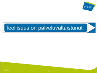 Teollisuus on palveluvaltaistunut




7.1.2013            13
 