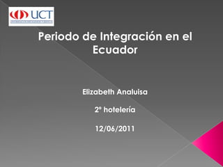 Periodo de Integración en el Ecuador Elizabeth Analuisa 2º hotelería  12/06/2011 