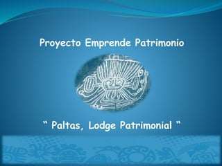 Proyecto Emprende Patrimonio
“ Paltas, Lodge Patrimonial “
 