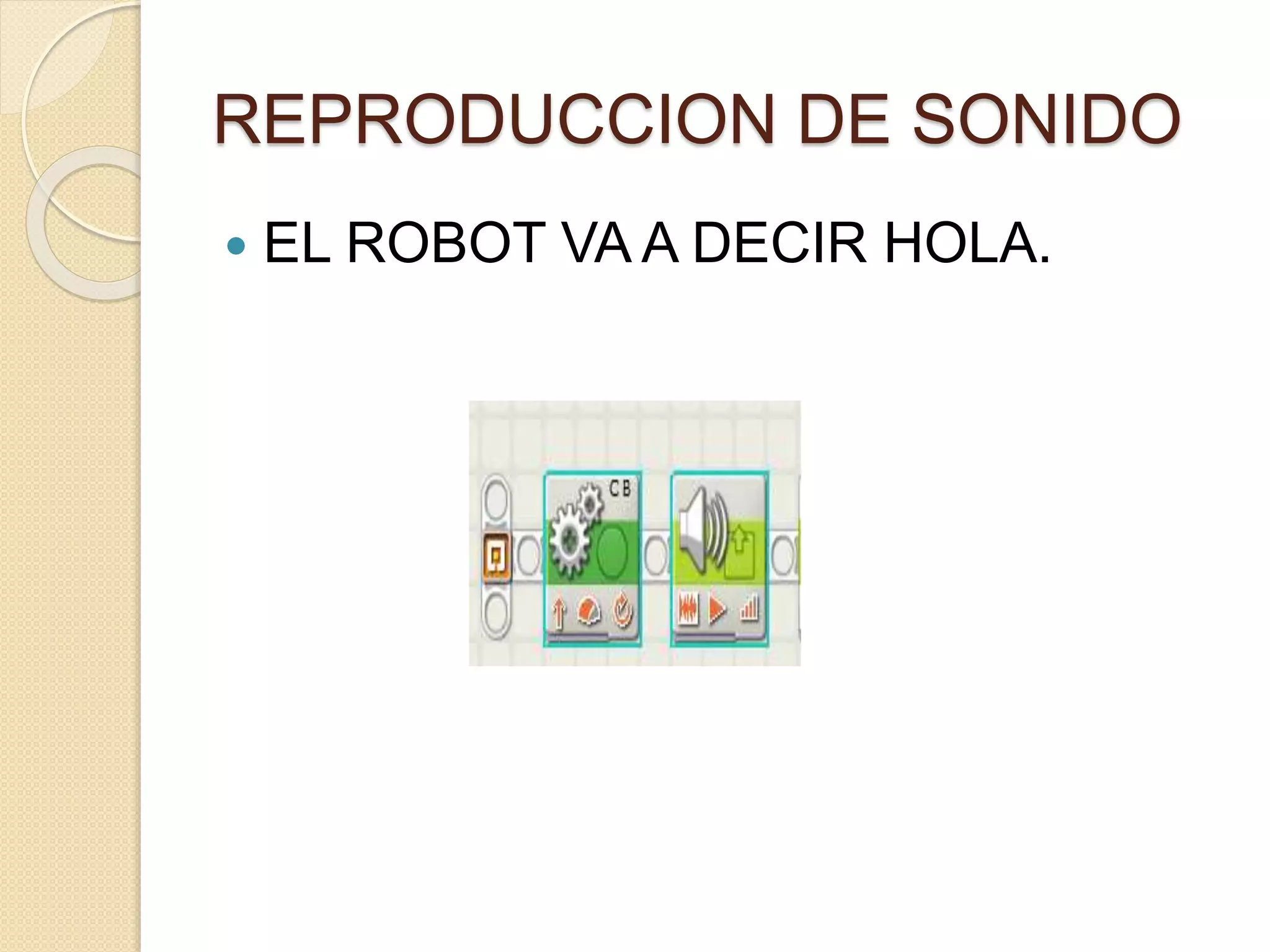 REPRODUCCION DE SONIDO
EL ROBOT VA A DECIR HOLA.