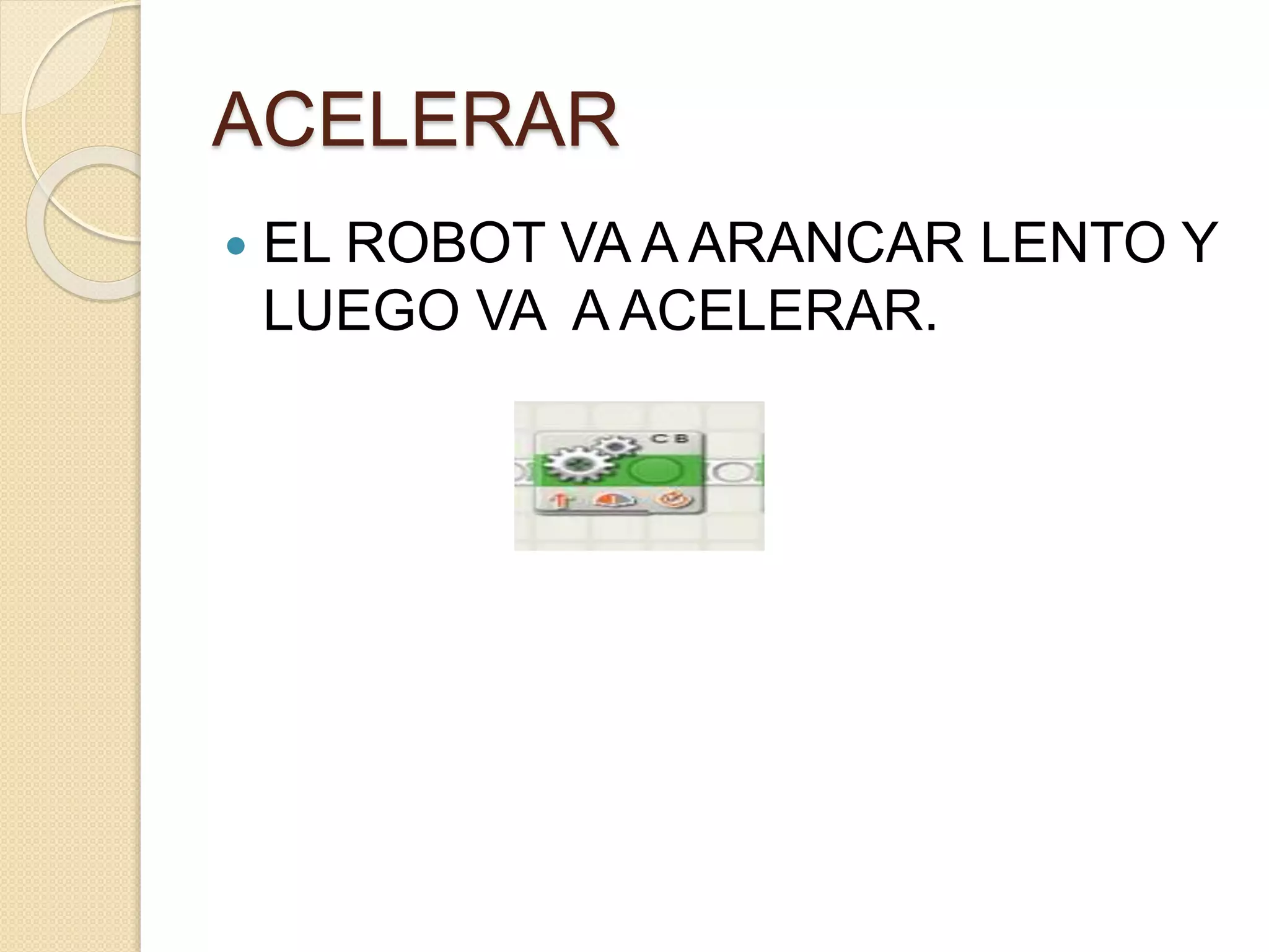ACELERAR
EL ROBOT VA A ARANCAR LENTO Y
LUEGO VA A ACELERAR.