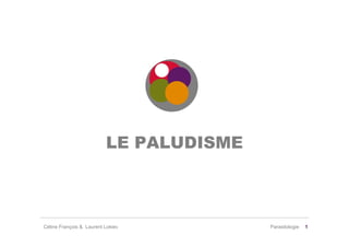 LE PALUDISME



Céline François & Laurent Lokiec         Parasitologie   1
 