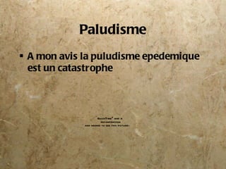 Paludisme A mon avis la puludisme epedemique est un catastrophe