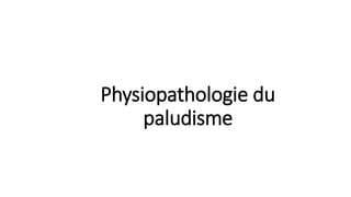 Physiopathologie du
paludisme
 