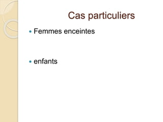 Cas particuliers 
 Femmes enceintes 
 enfants 
 