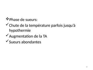 18
Phase de sueurs:
Chute de la température parfois jusqu’à
hypothermie
Augmentation de la TA
Sueurs abondantes
 