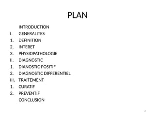 2
PLAN
INTRODUCTION
I. GENERALITES
1. DEFINITION
2. INTERET
3. PHYSIOPATHOLOGIE
II. DIAGNOSTIC
1. DIANOSTIC POSITIF
2. DIAGNOSTIC DIFFERENTIEL
III. TRAITEMENT
1. CURATIF
2. PREVENTIF
CONCLUSION
 