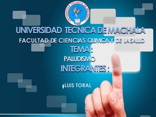 UNIVERSIDAD TECNICA DE MACHALA
FACULTAD DE CIENCIAS QUIMICA Y DE LASALUD

TEMA :

PALUDISMO

INTEGRANTES :
LUIS TORAL

 