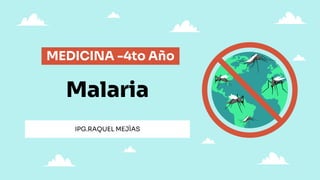Malaria
IPG.RAQUEL MEJÌAS
MEDICINA -4to Año
 