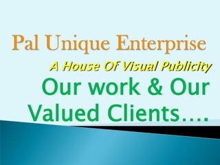 A House Of Visual Publicity
 Our work & Our
Valued Clients….
 