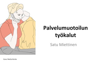 Palvelumuotoilun
työkalut
Satu Miettinen
Kuva: Reetta Kerola
 