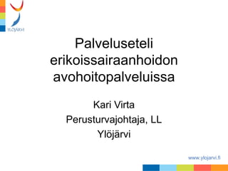 Palveluseteli erikoissairaanhoidon avohoitopalveluissa Kari Virta Perusturvajohtaja, LL Ylöjärvi 