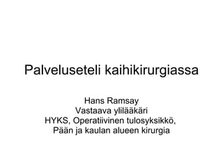 Palveluseteli kaihikirurgiassa Hans Ramsay Vastaava ylilääkäri HYKS, Operatiivinen tulosyksikkö,  Pään ja kaulan alueen kirurgia 
