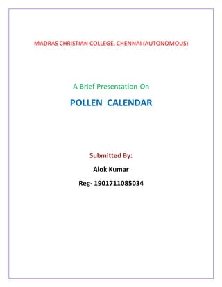 MADRAS CHRISTIAN COLLEGE, CHENNAI (AUTONOMOUS)
A Brief Presentation On
POLLEN CALENDAR
Submitted By:
Alok Kumar
Reg- 1901711085034
 