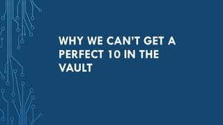 WHY WE CAN’T GET A
PERFECT 10 IN THE
VAULT
 