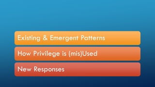 Existing & Emergent Patterns
How Privilege is (mis)Used
New Responses
 