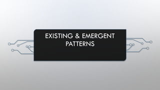 EXISTING & EMERGENT
PATTERNS
 